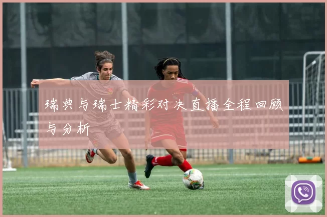 瑞典与瑞士精彩对决直播全程回顾与分析