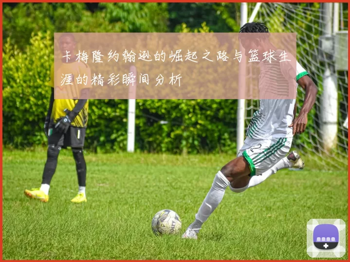 卡梅隆约翰逊的崛起之路与篮球生涯的精彩瞬间分析