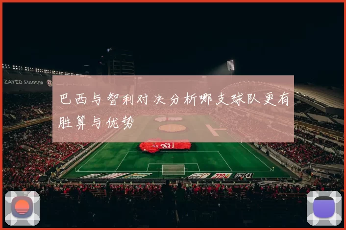 巴西与智利对决分析哪支球队更有胜算与优势